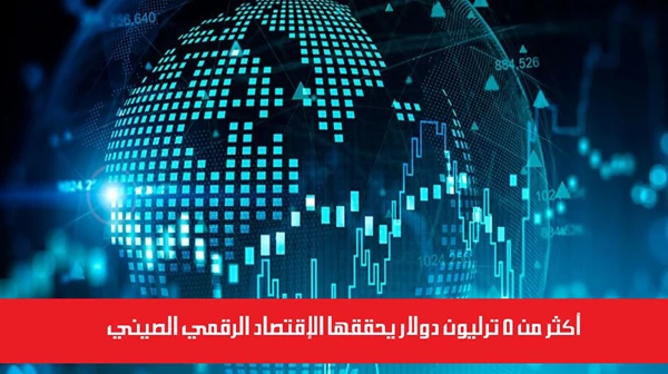 أكثر من 5 ترليون دولار يحققها الإقتصاد الرقمي الصيني
