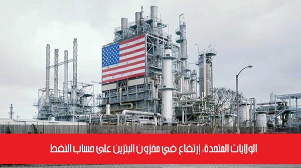 الولايات المتحدة: إرتفاع في مخزون البنزين على حساب النفط الخام