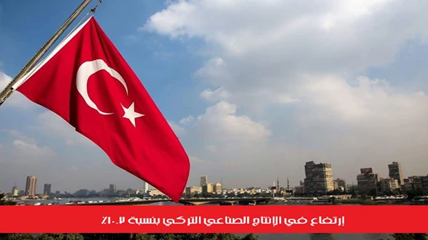 إرتفاع في الإنتاج الصناعي التركي بنسبة 10.2%