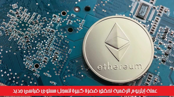 عملة إيثريوم الرقمية تحقق قفزة كبيرة لتسجل مستوى قياسي جديد