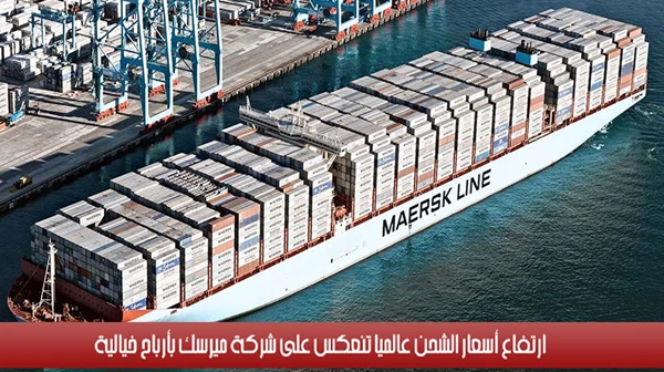 ارتفاع أسعار الشحن عالمياً تنعكس على شركة ميرسك بأرباح خيالية