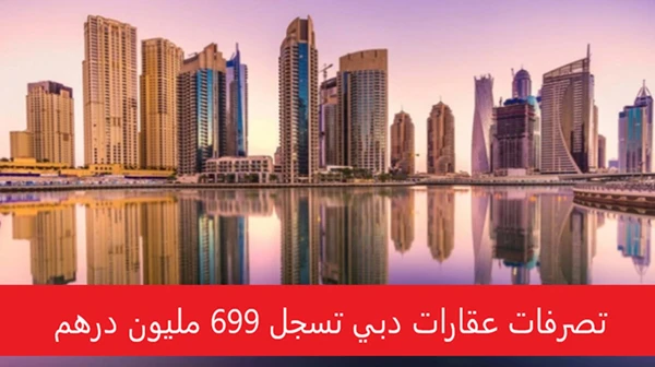 تصرفات عقارات دبي تسجل 699 مليون درهم