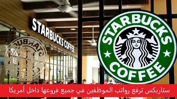 ستاربكس ترفع رواتب الموظفين في جميع فروعها داخل أمريكا