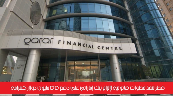 قطر تتخذ خطوات قانونية لإلزام بنك إماراتي على دفع 55 مليون دولار كغرامة